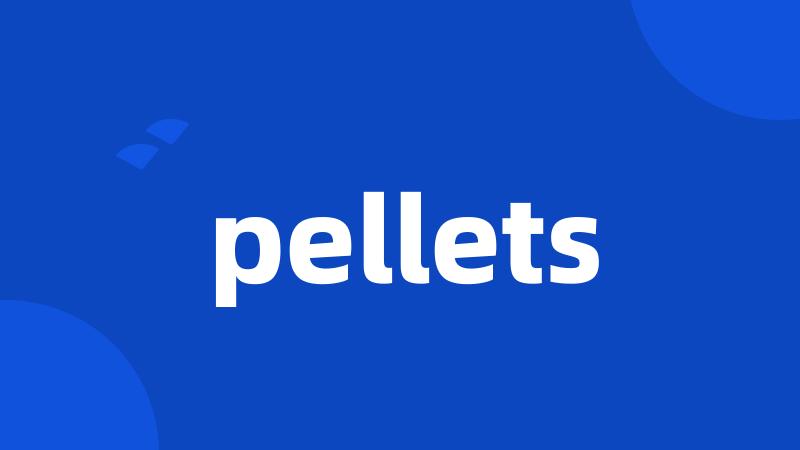 pellets