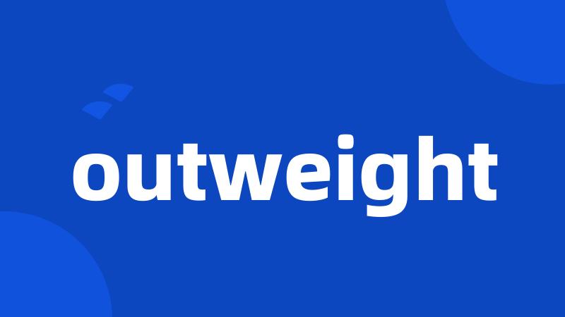 outweight