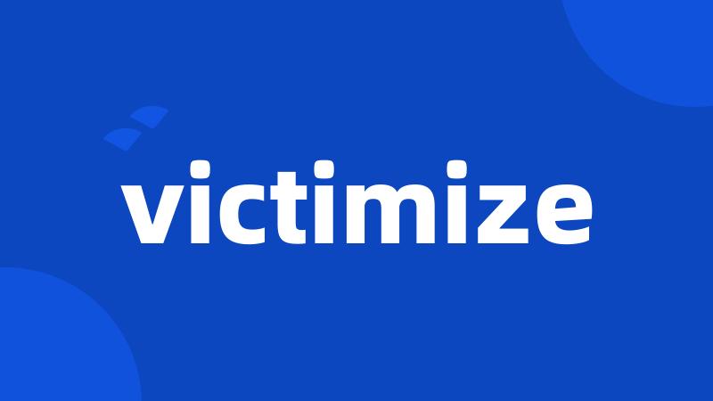 victimize