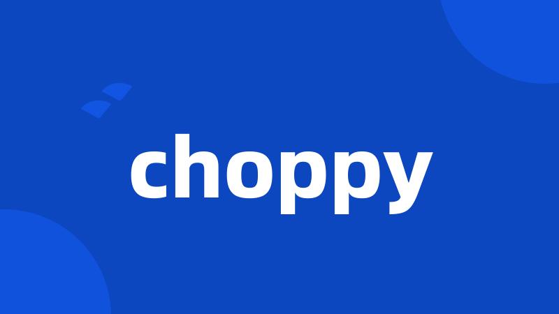 choppy