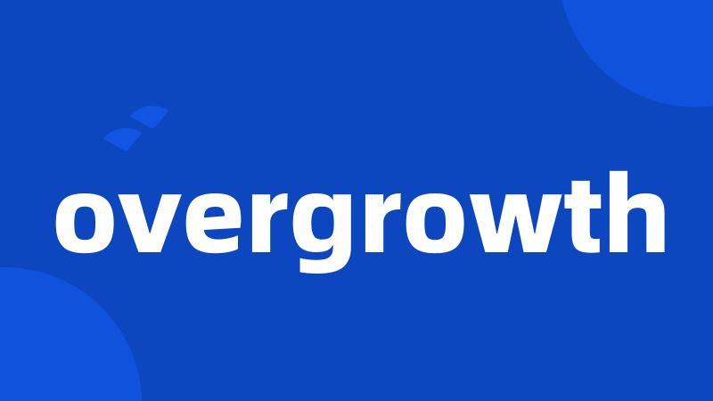 overgrowth