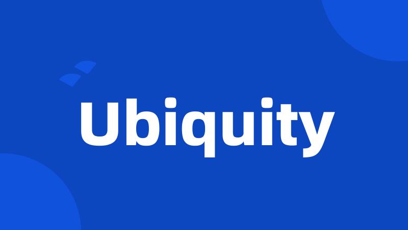 Ubiquity