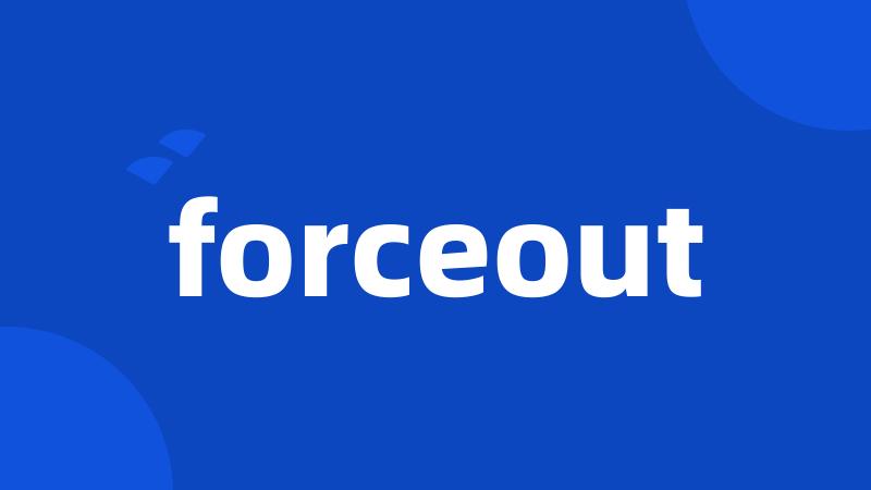 forceout