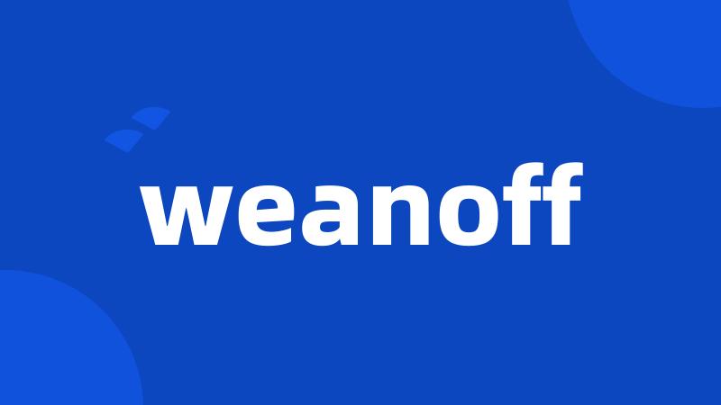 weanoff
