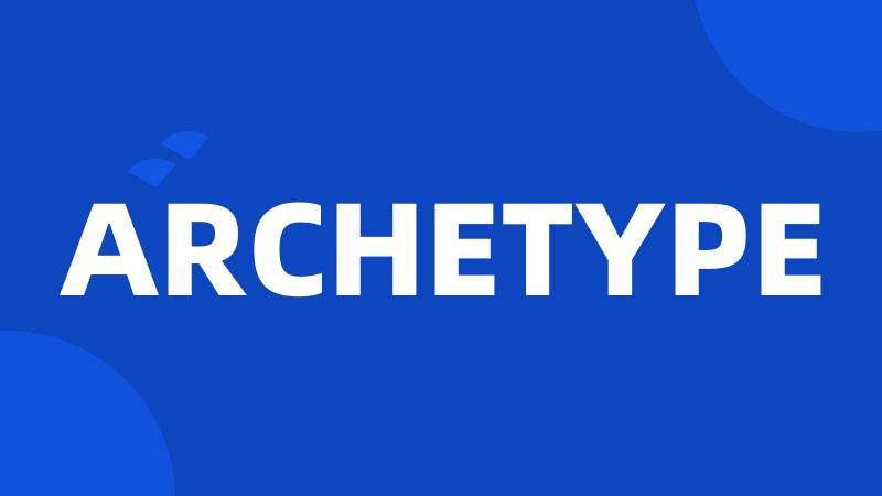 ARCHETYPE