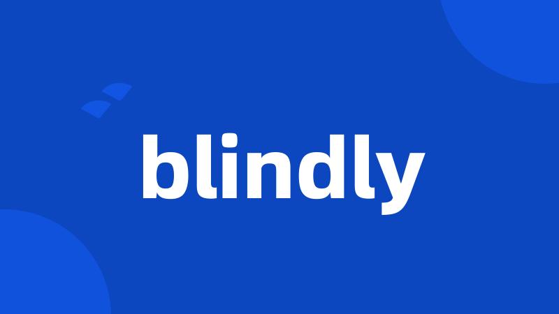 blindly