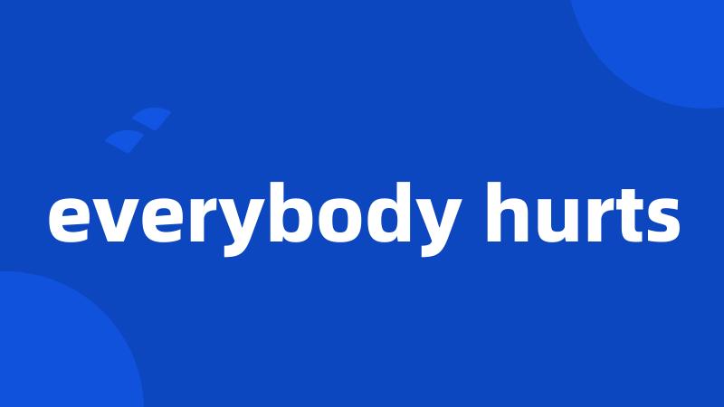 everybody hurts