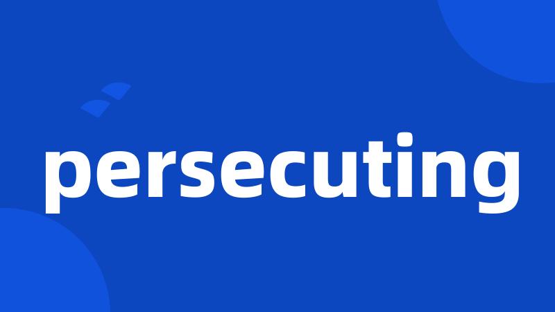 persecuting