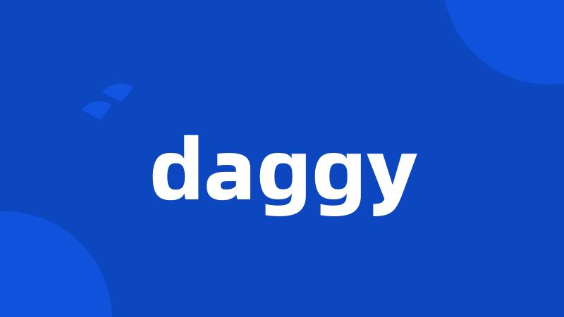 daggy