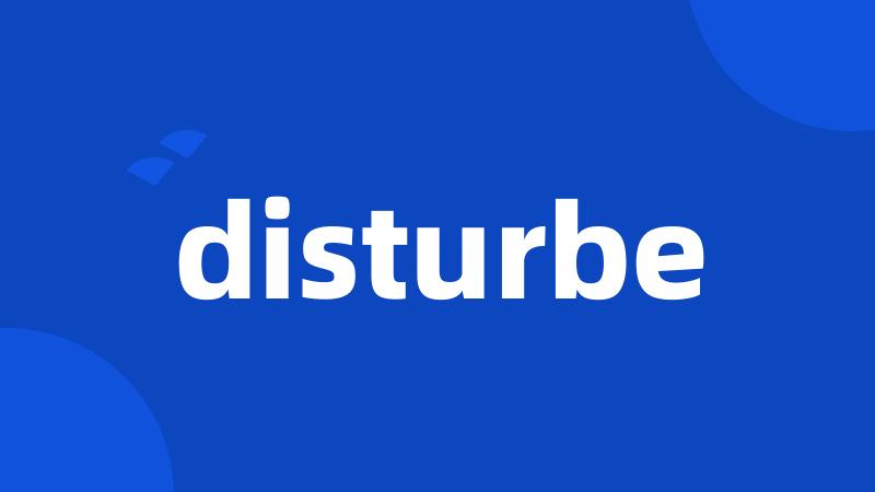 disturbe