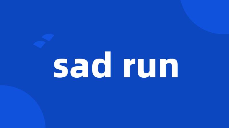 sad run