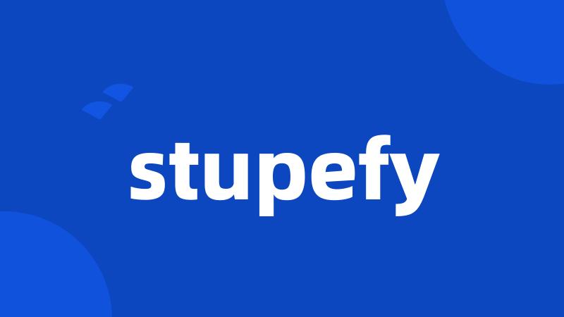 stupefy
