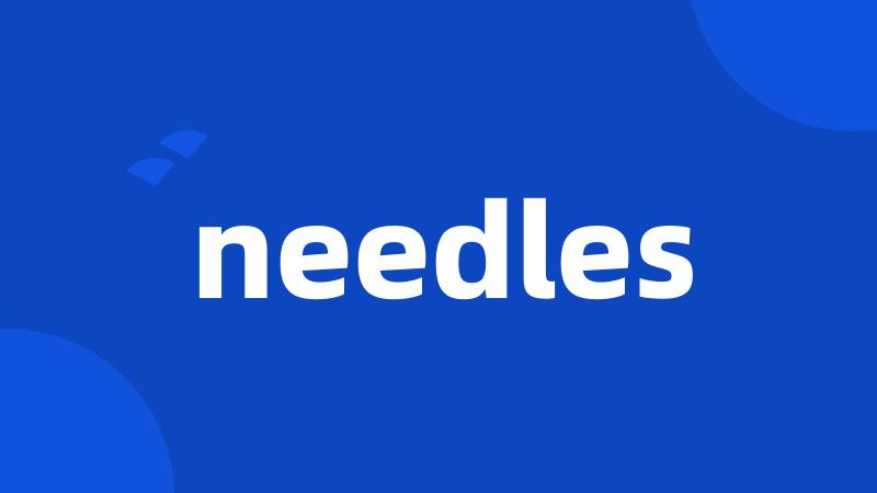 needles