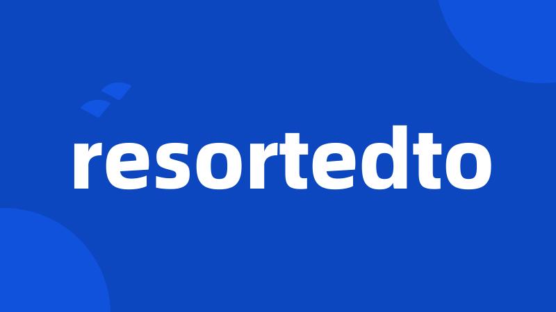 resortedto