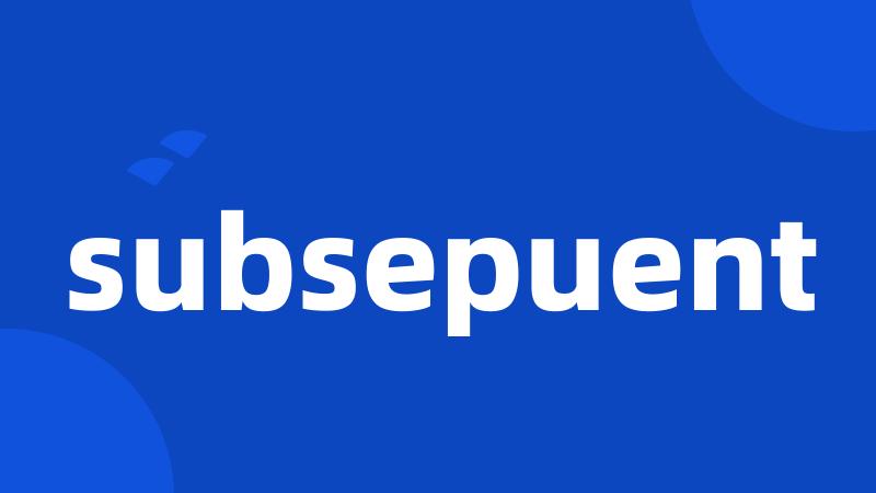 subsepuent