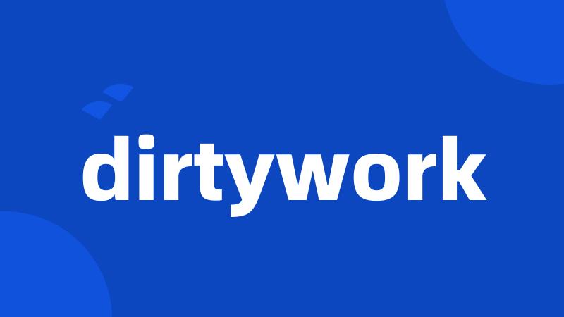 dirtywork