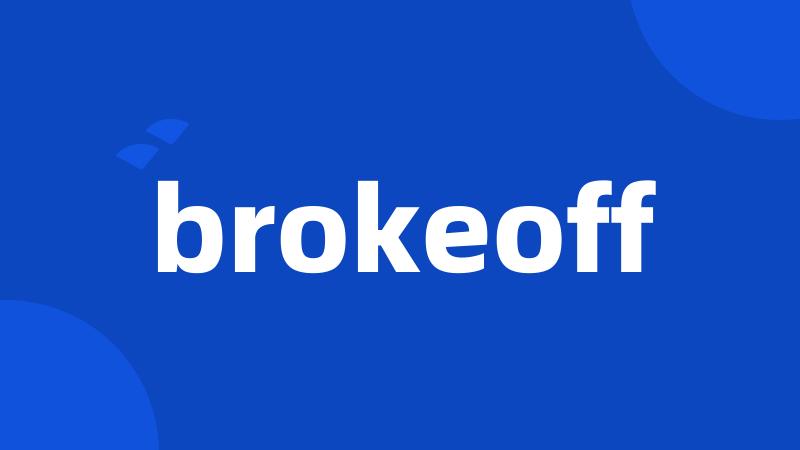 brokeoff