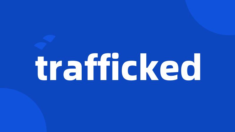 trafficked