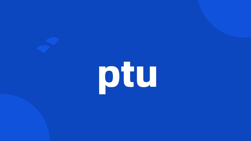 ptu