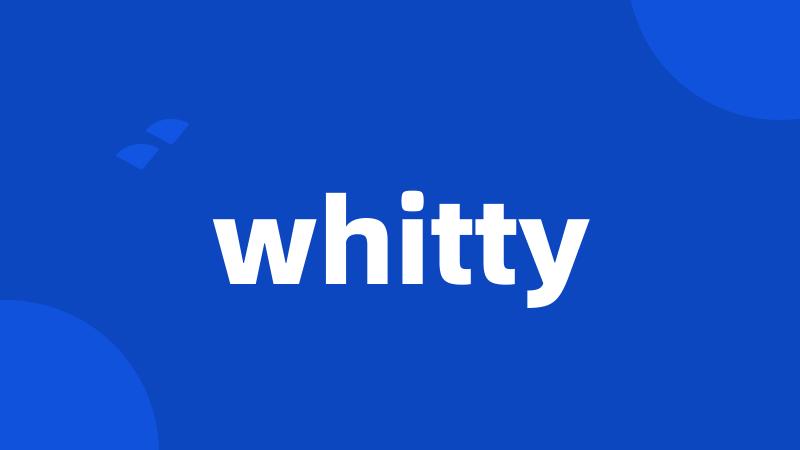 whitty