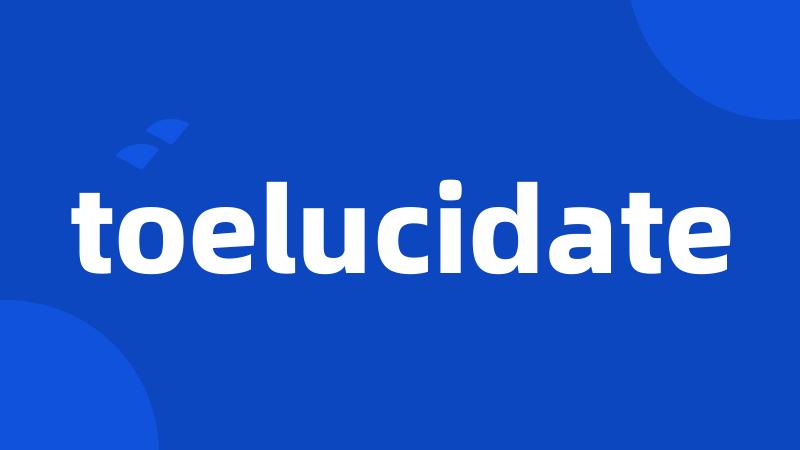 toelucidate