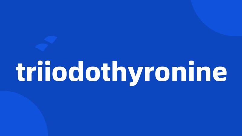 triiodothyronine