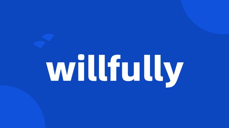 willfully