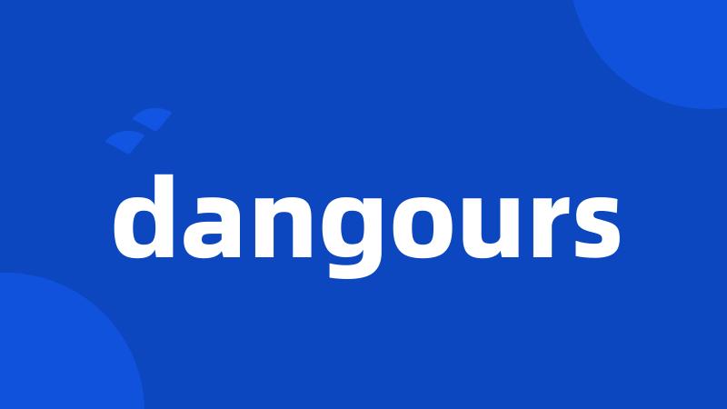 dangours