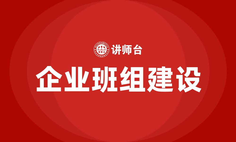 文章企业班组建设的缩略图
