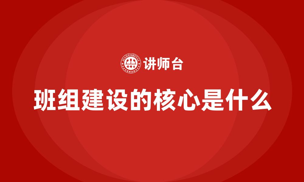 文章班组建设的核心是什么的缩略图