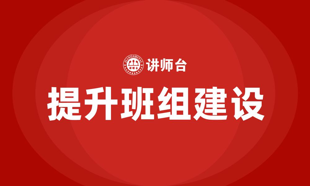 文章提升班组建设的缩略图