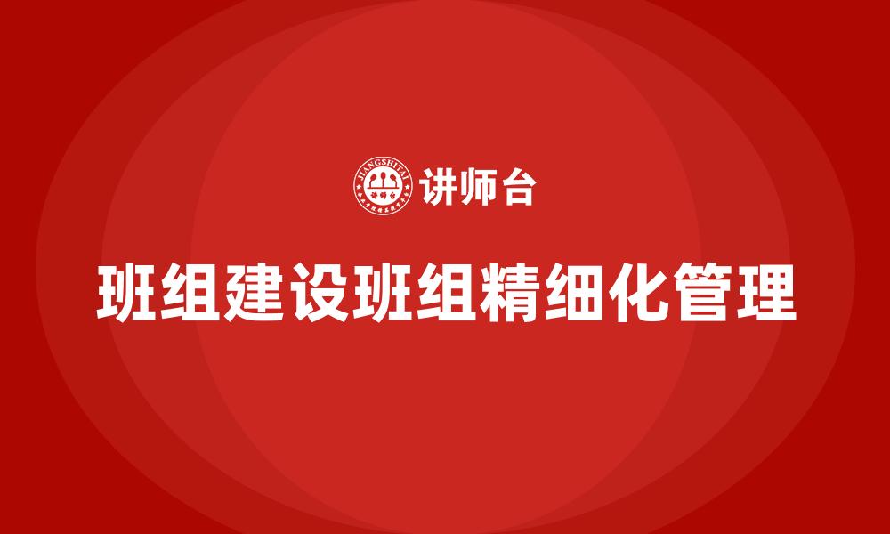 文章班组建设班组精细化管理的缩略图