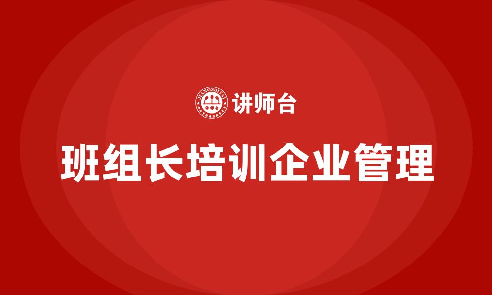 文章班组长培训企业管理的缩略图