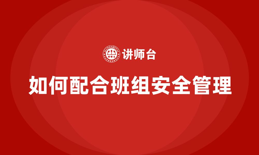 文章如何配合班组安全管理的缩略图
