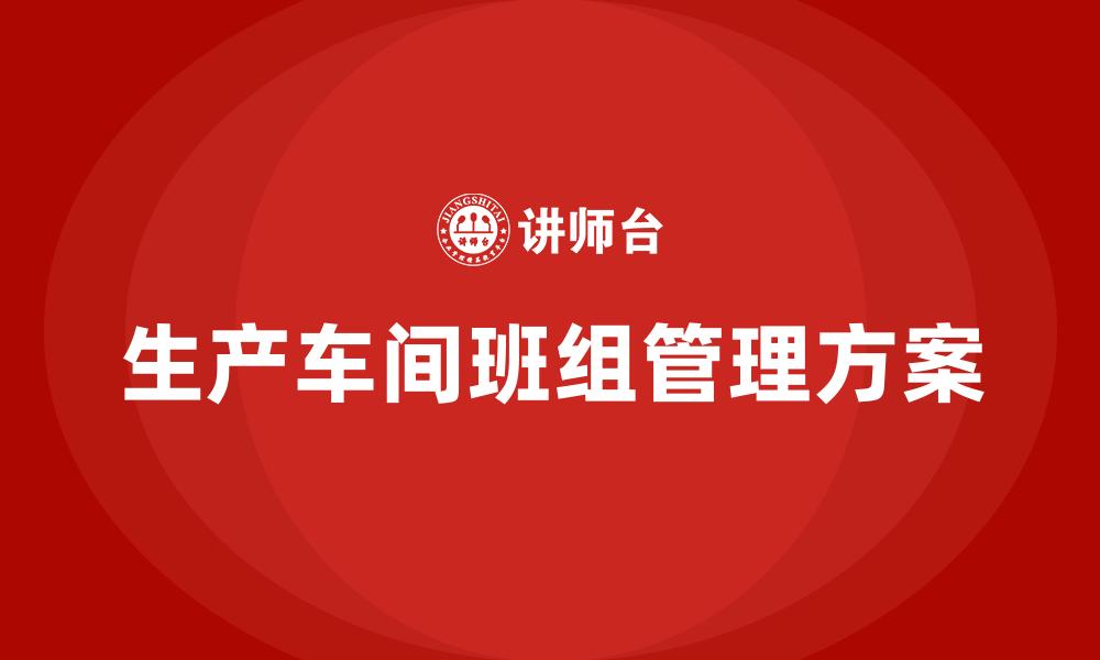 生产车间班组管理方案
