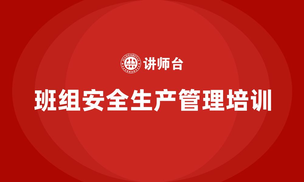 文章班组安全生产管理培训的缩略图