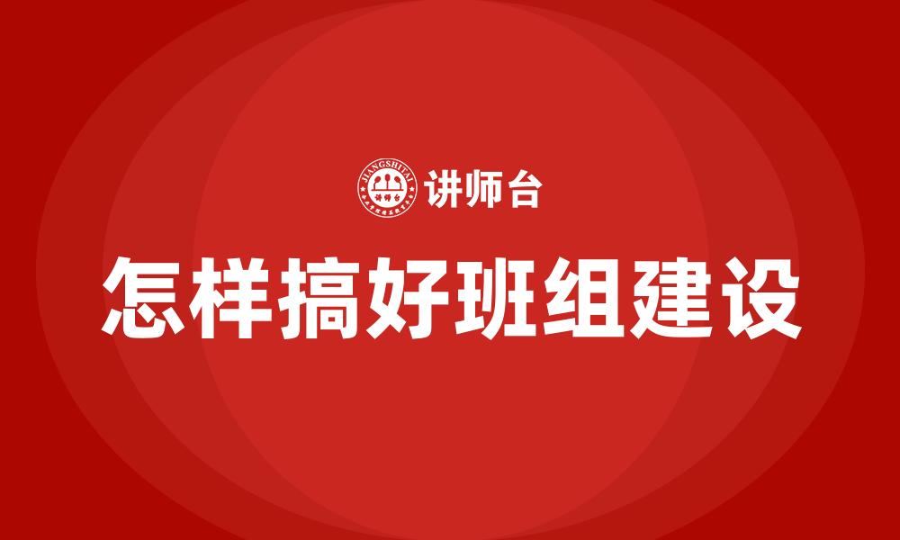 怎样搞好班组建设