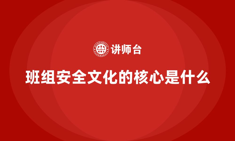班组安全文化的核心是什么