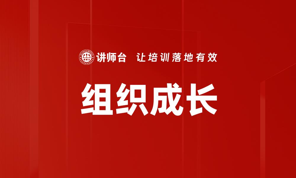 文章组织成长的秘密：如何有效提升团队绩效与创新能力的缩略图