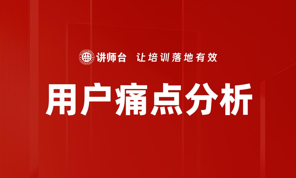 文章用户痛点分析：揭示市场需求与产品创新的关键的缩略图