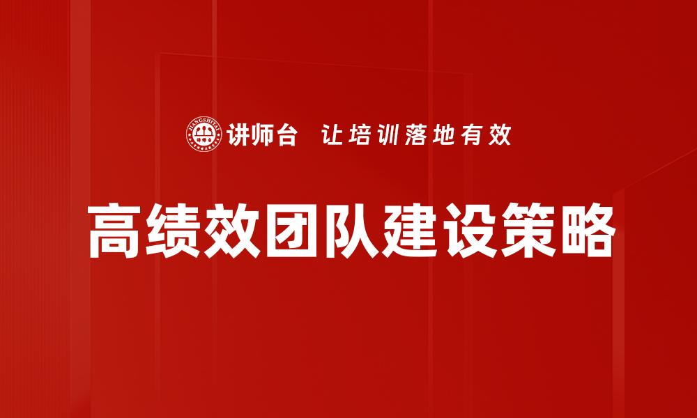 文章打造高绩效团队的七大关键策略解析的缩略图