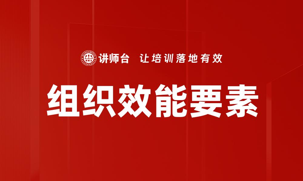 文章提升组织效能发挥的关键策略与方法的缩略图