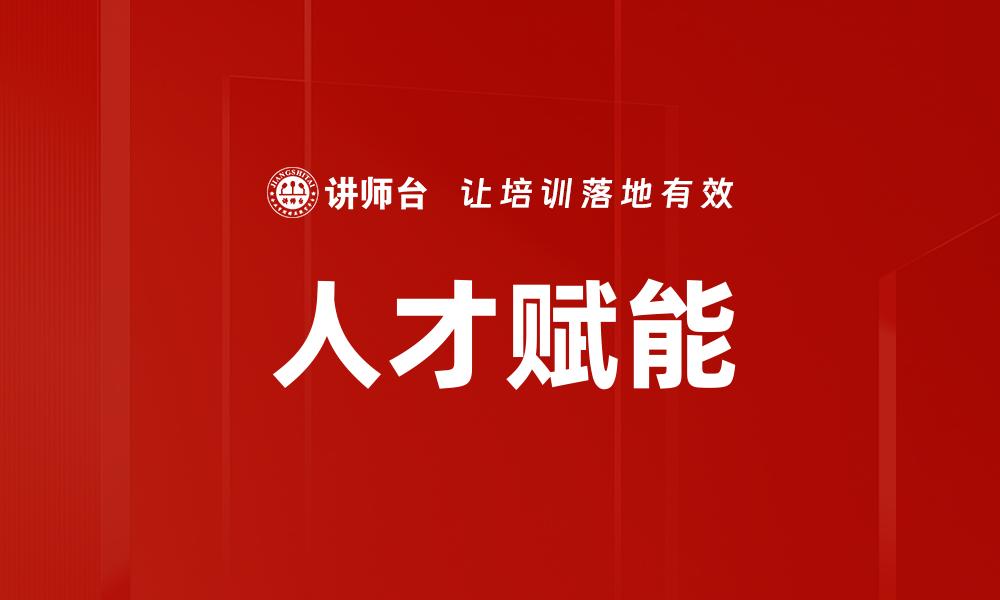 文章人才识别与赋能助力企业高效发展的缩略图