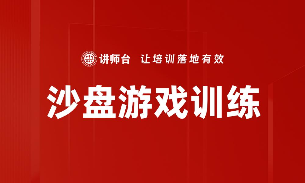 文章沙盘游戏训练助力团队沟通与协作提升的缩略图