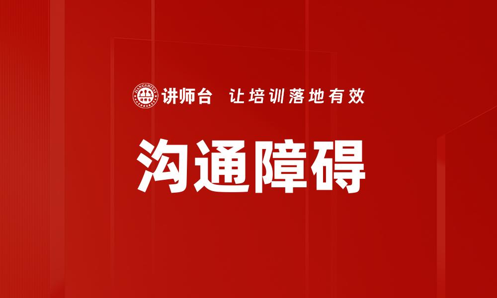 文章有效解决沟通障碍的五个实用技巧的缩略图