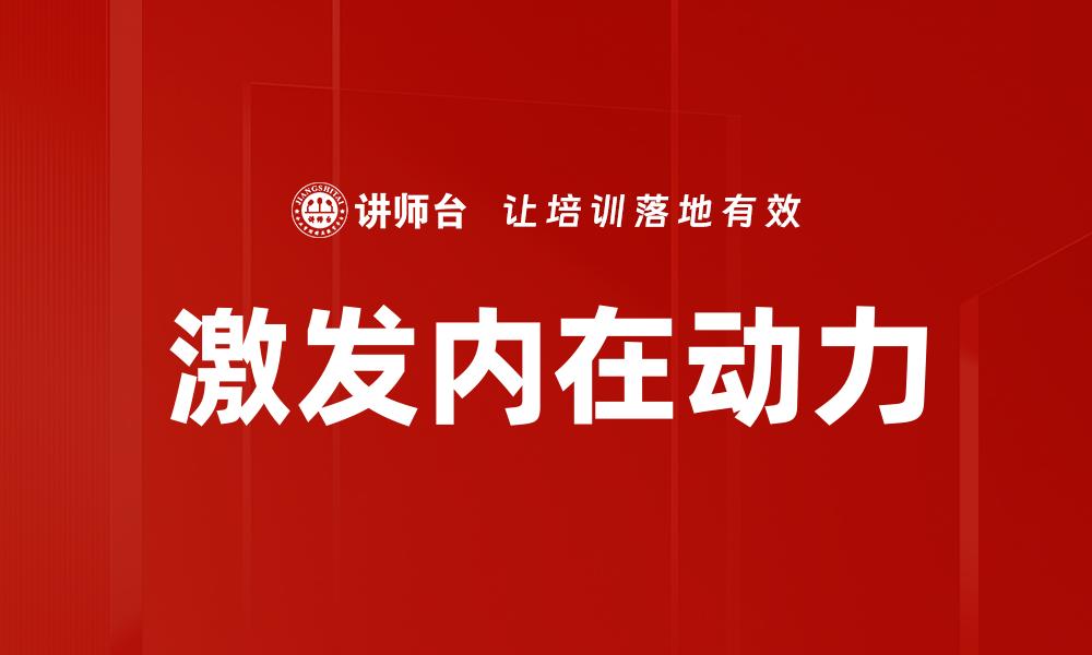 文章激发动力的秘诀：如何提升个人和团队的工作热情的缩略图