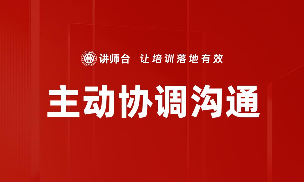文章主动协调沟通在团队合作中的重要性与技巧的缩略图