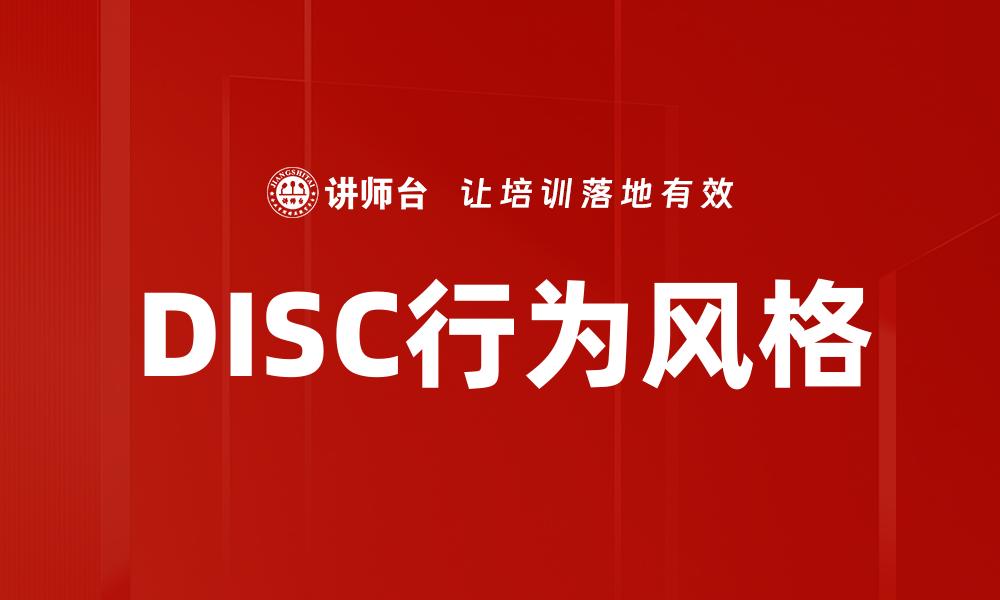 文章DISC行为风格解析：提升人际沟通与团队合作技巧的缩略图