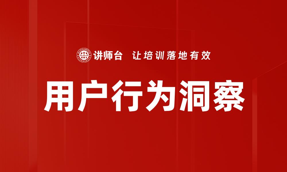 文章深入探讨用户行为洞察提升营销效果的方法的缩略图