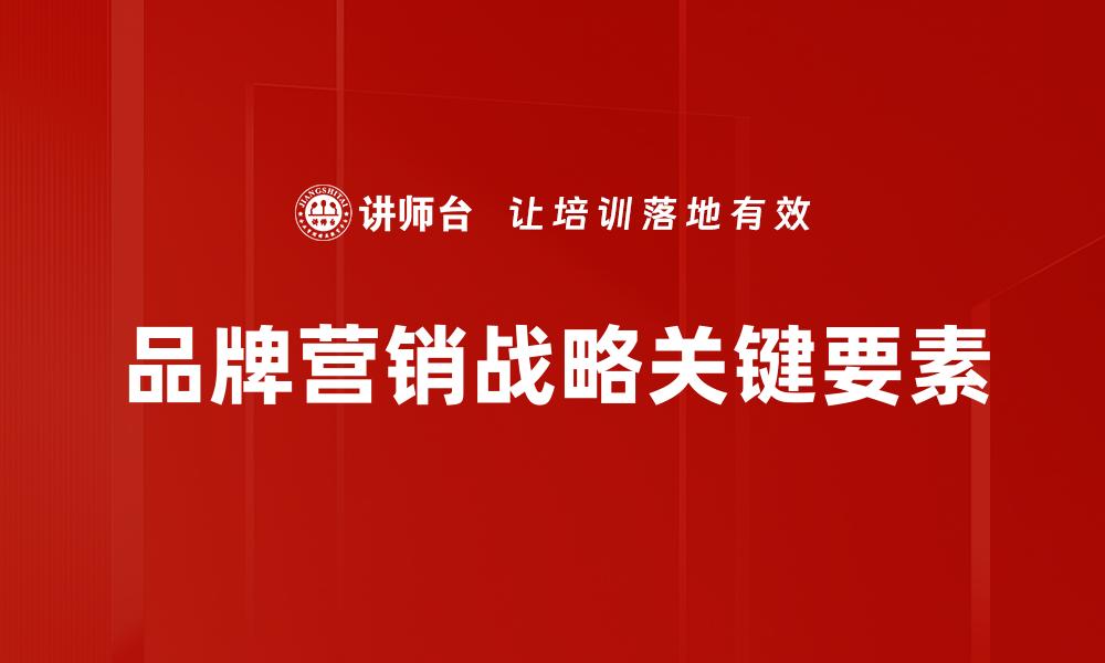 文章品牌营销战略：提升企业竞争力的关键之道的缩略图